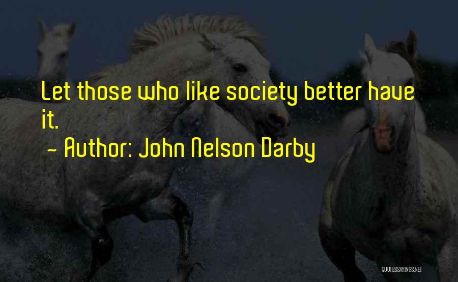John Nelson Darby Quotes: Let Those Who Like Society Better Have It.