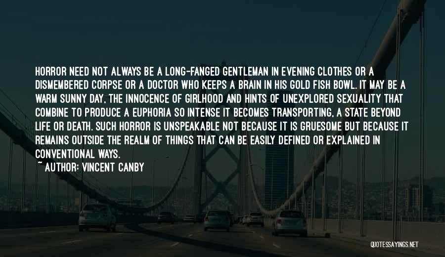 Vincent Canby Quotes: Horror Need Not Always Be A Long-fanged Gentleman In Evening Clothes Or A Dismembered Corpse Or A Doctor Who Keeps