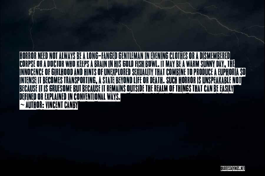 Vincent Canby Quotes: Horror Need Not Always Be A Long-fanged Gentleman In Evening Clothes Or A Dismembered Corpse Or A Doctor Who Keeps