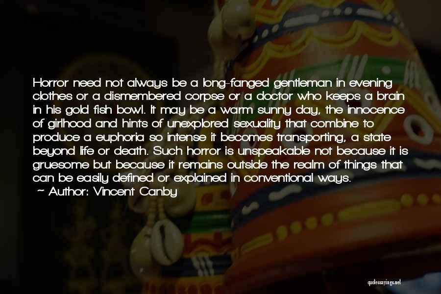 Vincent Canby Quotes: Horror Need Not Always Be A Long-fanged Gentleman In Evening Clothes Or A Dismembered Corpse Or A Doctor Who Keeps
