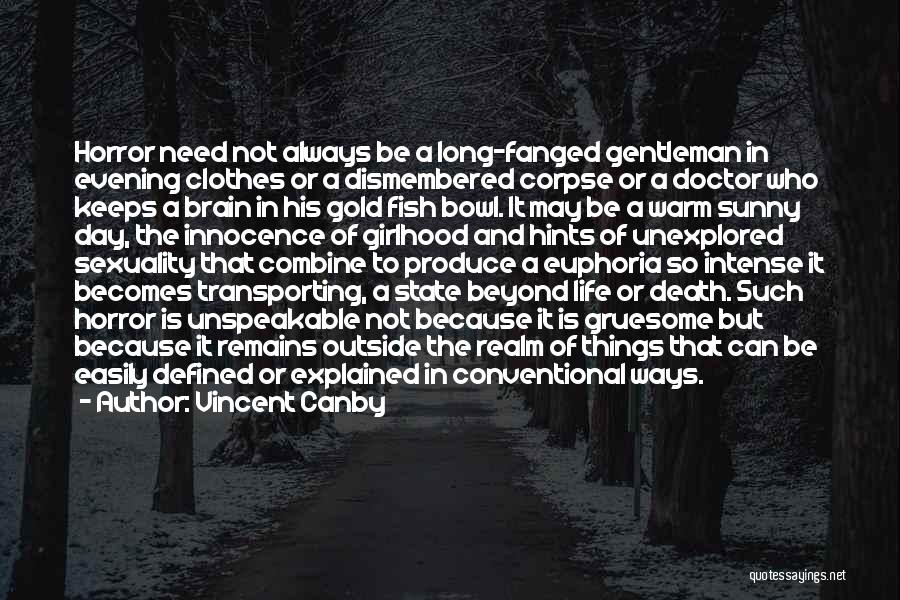 Vincent Canby Quotes: Horror Need Not Always Be A Long-fanged Gentleman In Evening Clothes Or A Dismembered Corpse Or A Doctor Who Keeps