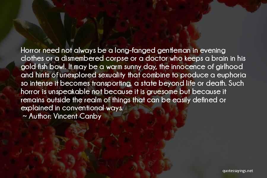 Vincent Canby Quotes: Horror Need Not Always Be A Long-fanged Gentleman In Evening Clothes Or A Dismembered Corpse Or A Doctor Who Keeps