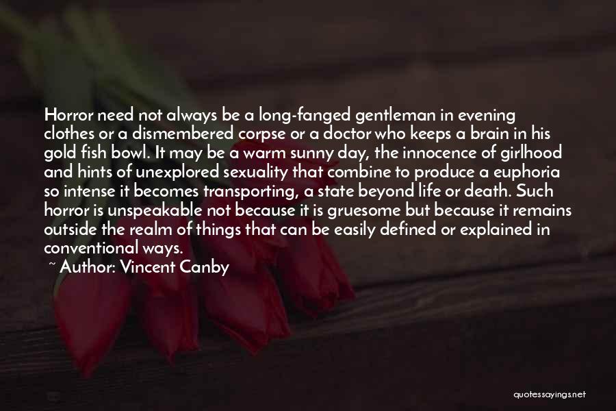 Vincent Canby Quotes: Horror Need Not Always Be A Long-fanged Gentleman In Evening Clothes Or A Dismembered Corpse Or A Doctor Who Keeps