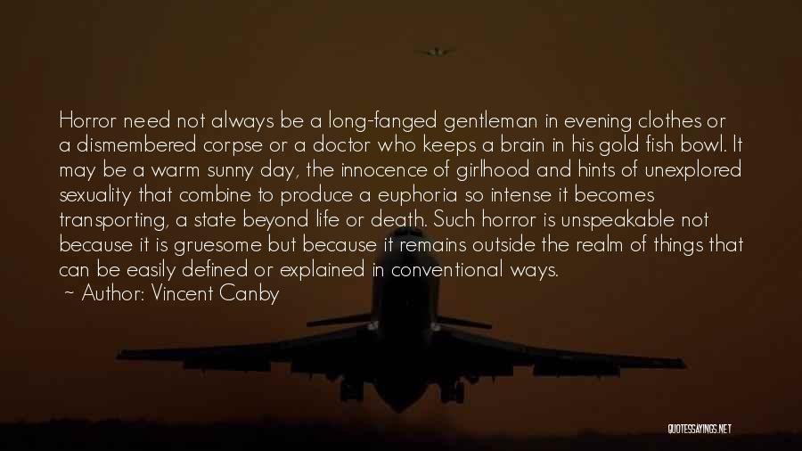 Vincent Canby Quotes: Horror Need Not Always Be A Long-fanged Gentleman In Evening Clothes Or A Dismembered Corpse Or A Doctor Who Keeps