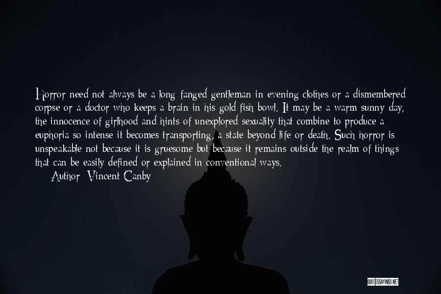 Vincent Canby Quotes: Horror Need Not Always Be A Long-fanged Gentleman In Evening Clothes Or A Dismembered Corpse Or A Doctor Who Keeps