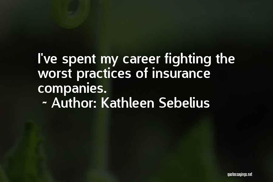 Kathleen Sebelius Quotes: I've Spent My Career Fighting The Worst Practices Of Insurance Companies.