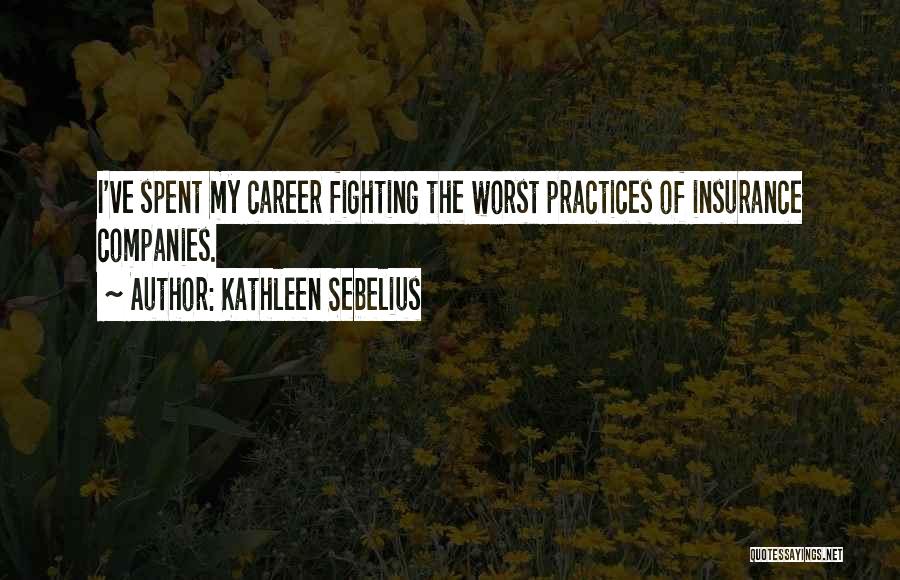 Kathleen Sebelius Quotes: I've Spent My Career Fighting The Worst Practices Of Insurance Companies.