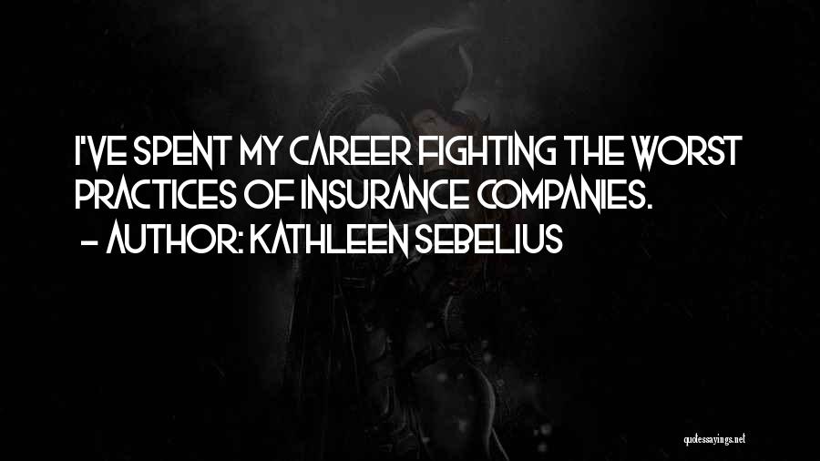 Kathleen Sebelius Quotes: I've Spent My Career Fighting The Worst Practices Of Insurance Companies.