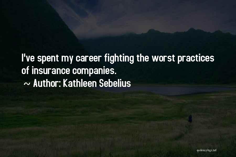 Kathleen Sebelius Quotes: I've Spent My Career Fighting The Worst Practices Of Insurance Companies.