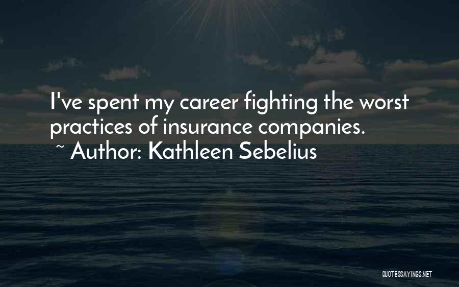 Kathleen Sebelius Quotes: I've Spent My Career Fighting The Worst Practices Of Insurance Companies.