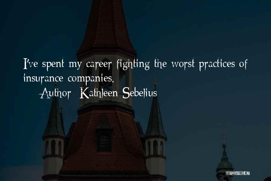 Kathleen Sebelius Quotes: I've Spent My Career Fighting The Worst Practices Of Insurance Companies.