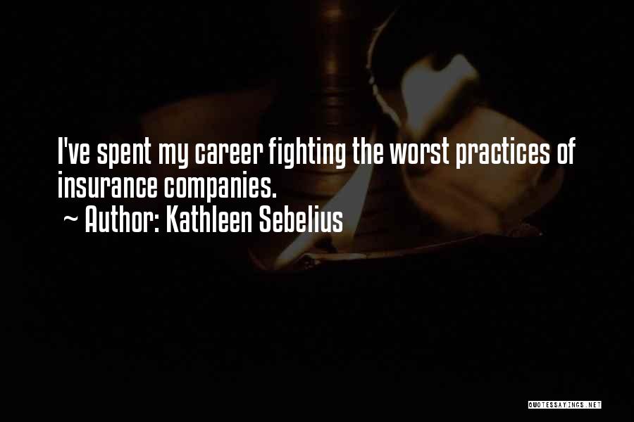 Kathleen Sebelius Quotes: I've Spent My Career Fighting The Worst Practices Of Insurance Companies.