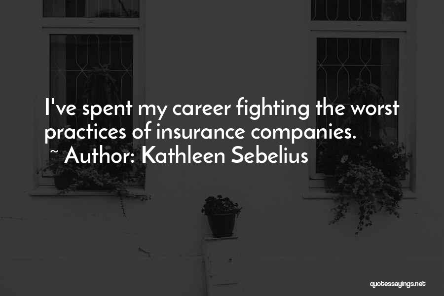 Kathleen Sebelius Quotes: I've Spent My Career Fighting The Worst Practices Of Insurance Companies.