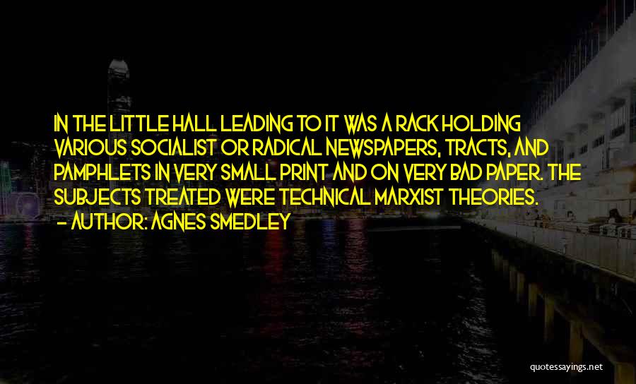 Agnes Smedley Quotes: In The Little Hall Leading To It Was A Rack Holding Various Socialist Or Radical Newspapers, Tracts, And Pamphlets In