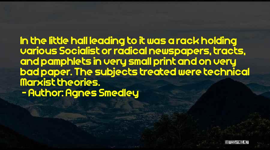 Agnes Smedley Quotes: In The Little Hall Leading To It Was A Rack Holding Various Socialist Or Radical Newspapers, Tracts, And Pamphlets In