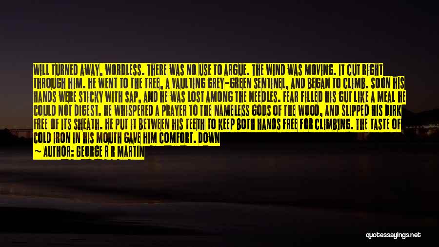 George R R Martin Quotes: Will Turned Away, Wordless. There Was No Use To Argue. The Wind Was Moving. It Cut Right Through Him. He