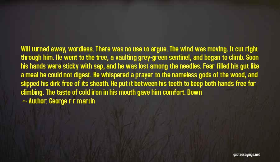 George R R Martin Quotes: Will Turned Away, Wordless. There Was No Use To Argue. The Wind Was Moving. It Cut Right Through Him. He