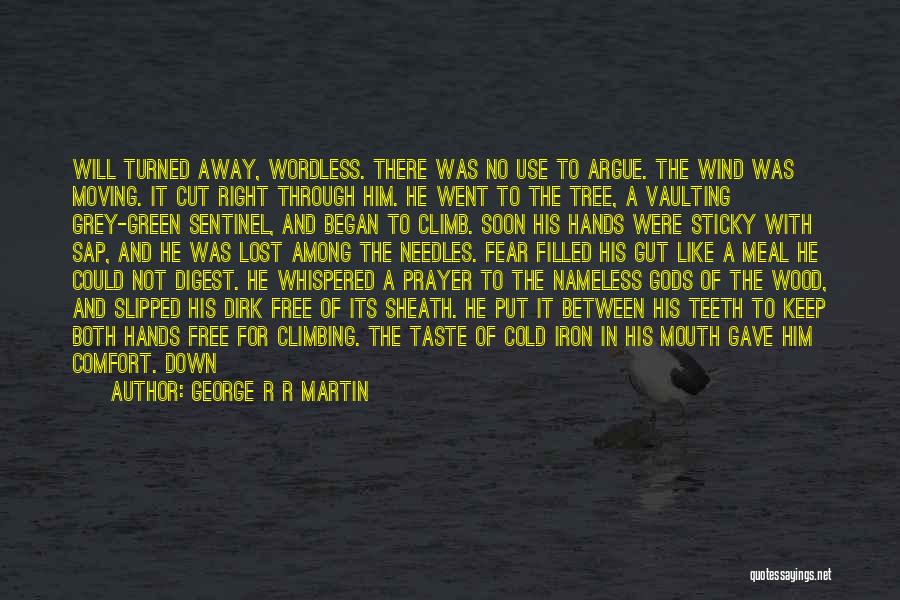 George R R Martin Quotes: Will Turned Away, Wordless. There Was No Use To Argue. The Wind Was Moving. It Cut Right Through Him. He