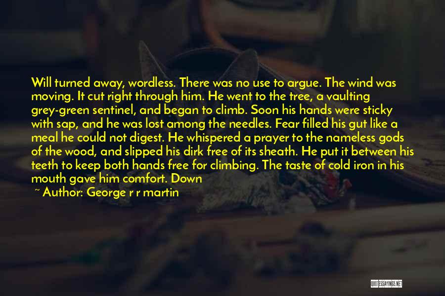 George R R Martin Quotes: Will Turned Away, Wordless. There Was No Use To Argue. The Wind Was Moving. It Cut Right Through Him. He