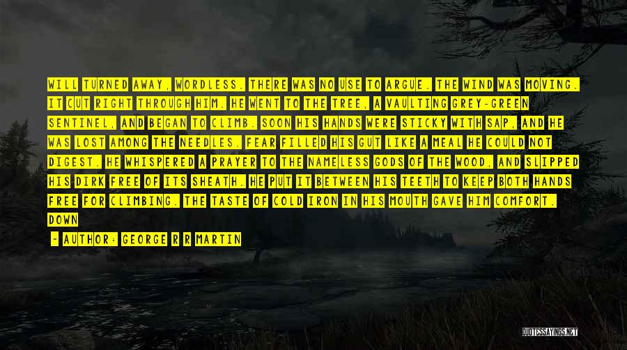 George R R Martin Quotes: Will Turned Away, Wordless. There Was No Use To Argue. The Wind Was Moving. It Cut Right Through Him. He