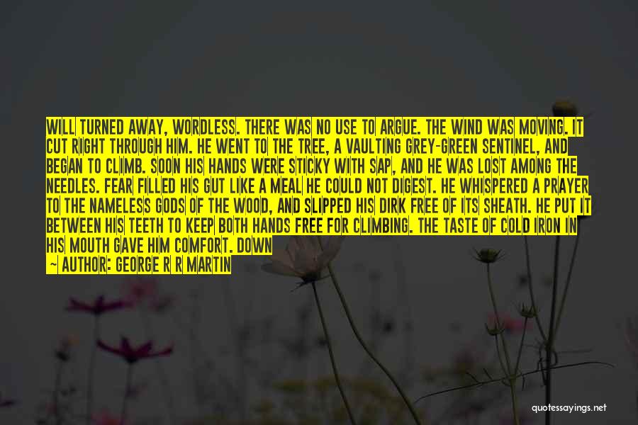 George R R Martin Quotes: Will Turned Away, Wordless. There Was No Use To Argue. The Wind Was Moving. It Cut Right Through Him. He