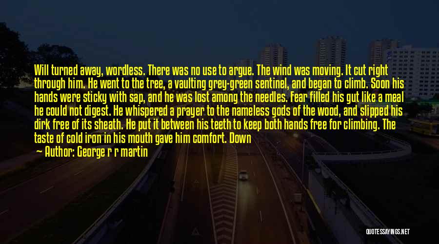 George R R Martin Quotes: Will Turned Away, Wordless. There Was No Use To Argue. The Wind Was Moving. It Cut Right Through Him. He