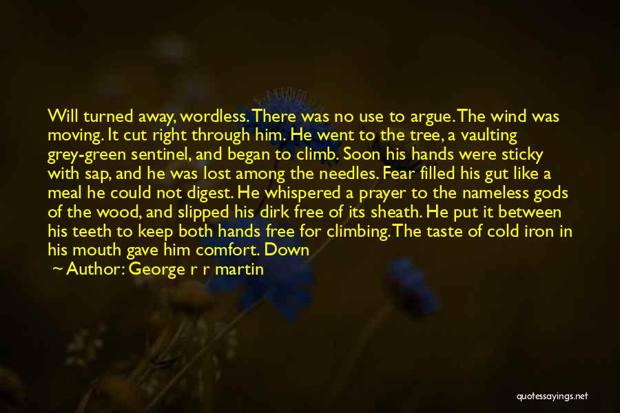 George R R Martin Quotes: Will Turned Away, Wordless. There Was No Use To Argue. The Wind Was Moving. It Cut Right Through Him. He