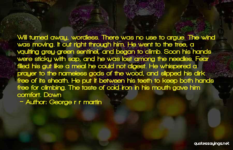 George R R Martin Quotes: Will Turned Away, Wordless. There Was No Use To Argue. The Wind Was Moving. It Cut Right Through Him. He