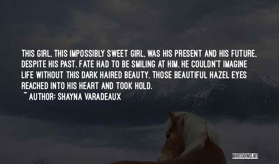 Shayna Varadeaux Quotes: This Girl, This Impossibly Sweet Girl, Was His Present And His Future, Despite His Past. Fate Had To Be Smiling