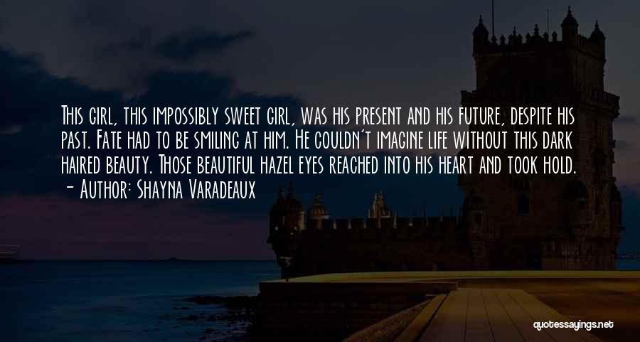 Shayna Varadeaux Quotes: This Girl, This Impossibly Sweet Girl, Was His Present And His Future, Despite His Past. Fate Had To Be Smiling