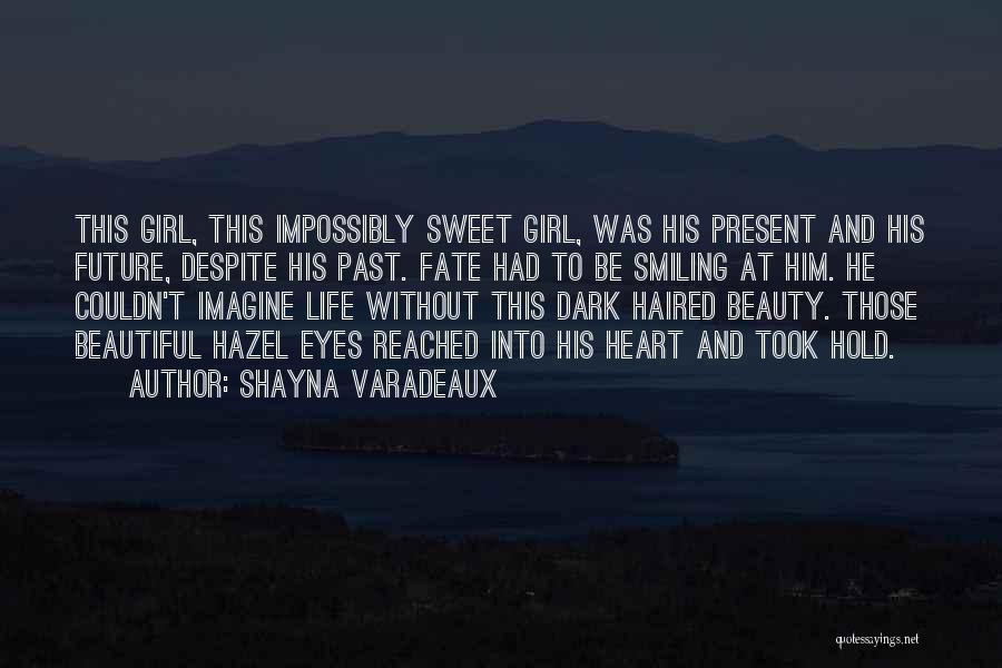 Shayna Varadeaux Quotes: This Girl, This Impossibly Sweet Girl, Was His Present And His Future, Despite His Past. Fate Had To Be Smiling