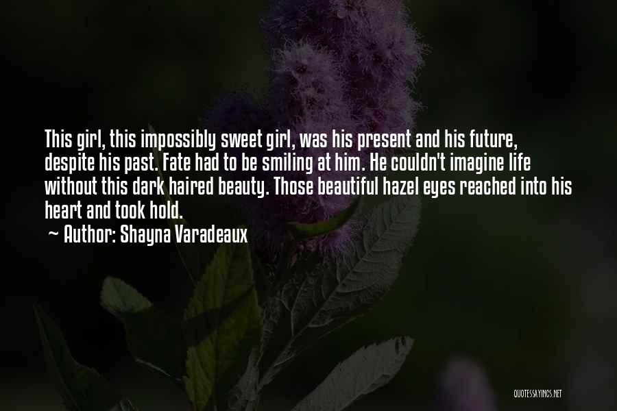 Shayna Varadeaux Quotes: This Girl, This Impossibly Sweet Girl, Was His Present And His Future, Despite His Past. Fate Had To Be Smiling