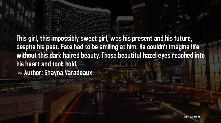 Shayna Varadeaux Quotes: This Girl, This Impossibly Sweet Girl, Was His Present And His Future, Despite His Past. Fate Had To Be Smiling