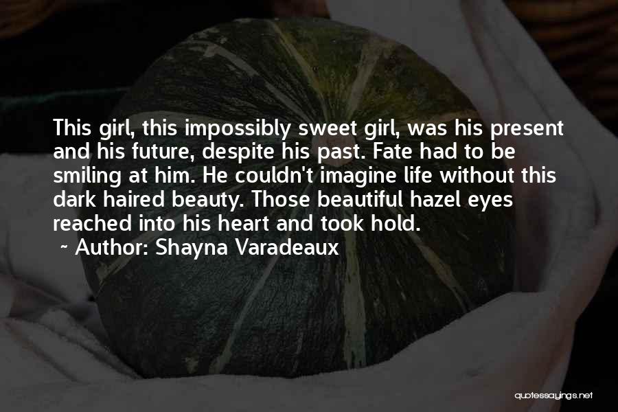 Shayna Varadeaux Quotes: This Girl, This Impossibly Sweet Girl, Was His Present And His Future, Despite His Past. Fate Had To Be Smiling