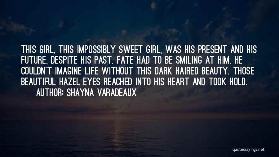 Shayna Varadeaux Quotes: This Girl, This Impossibly Sweet Girl, Was His Present And His Future, Despite His Past. Fate Had To Be Smiling