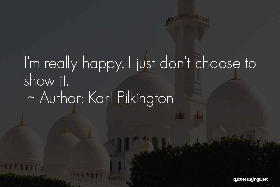 Karl Pilkington Quotes: I'm Really Happy. I Just Don't Choose To Show It.