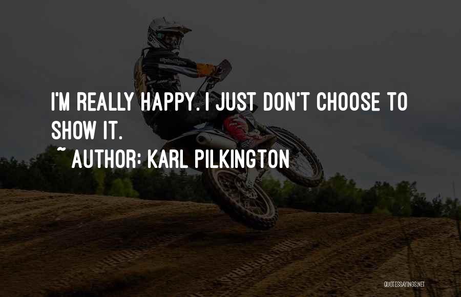 Karl Pilkington Quotes: I'm Really Happy. I Just Don't Choose To Show It.