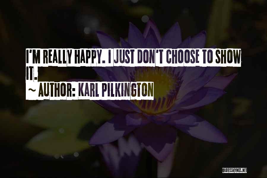 Karl Pilkington Quotes: I'm Really Happy. I Just Don't Choose To Show It.