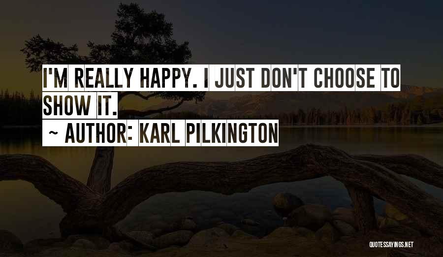 Karl Pilkington Quotes: I'm Really Happy. I Just Don't Choose To Show It.