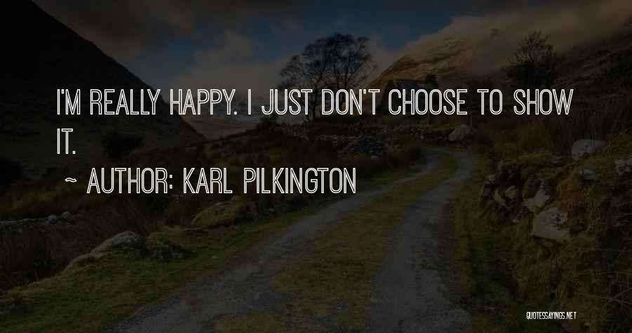 Karl Pilkington Quotes: I'm Really Happy. I Just Don't Choose To Show It.