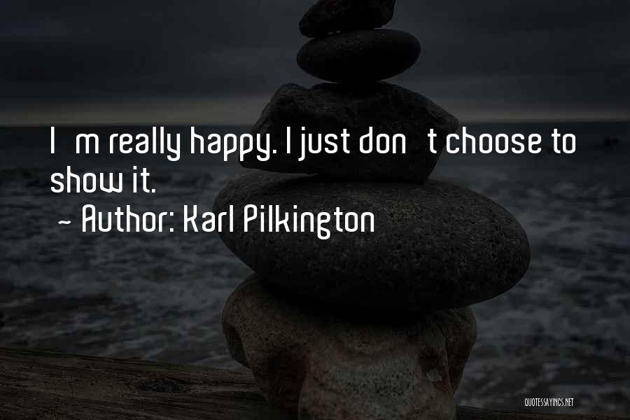 Karl Pilkington Quotes: I'm Really Happy. I Just Don't Choose To Show It.