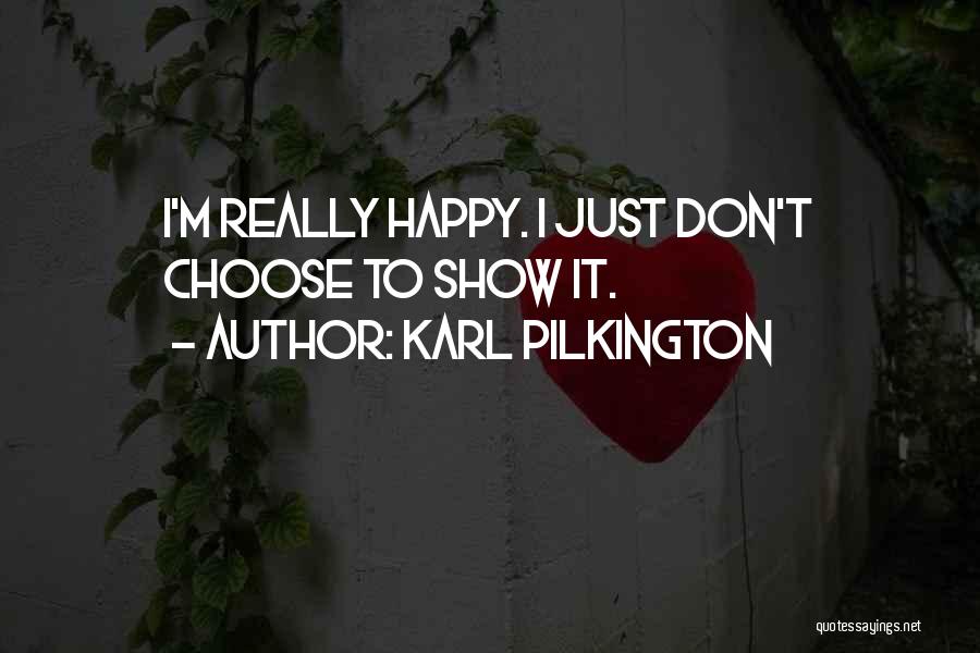 Karl Pilkington Quotes: I'm Really Happy. I Just Don't Choose To Show It.