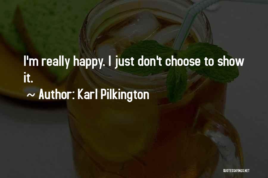 Karl Pilkington Quotes: I'm Really Happy. I Just Don't Choose To Show It.