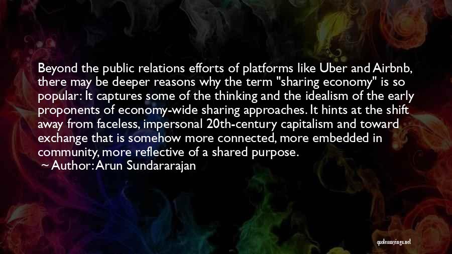 Arun Sundararajan Quotes: Beyond The Public Relations Efforts Of Platforms Like Uber And Airbnb, There May Be Deeper Reasons Why The Term Sharing