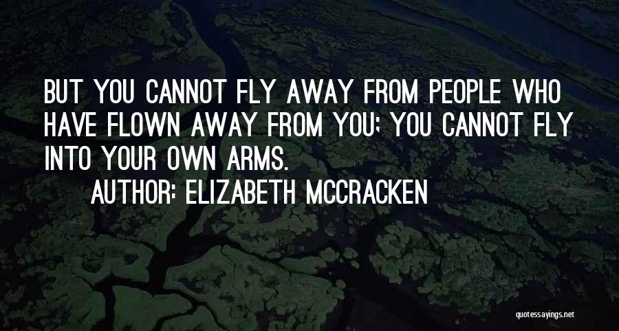 Elizabeth McCracken Quotes: But You Cannot Fly Away From People Who Have Flown Away From You; You Cannot Fly Into Your Own Arms.