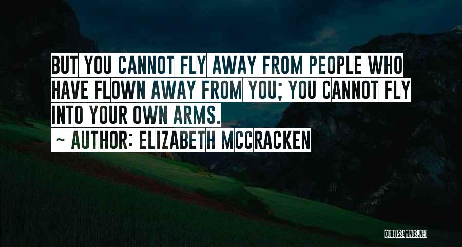 Elizabeth McCracken Quotes: But You Cannot Fly Away From People Who Have Flown Away From You; You Cannot Fly Into Your Own Arms.