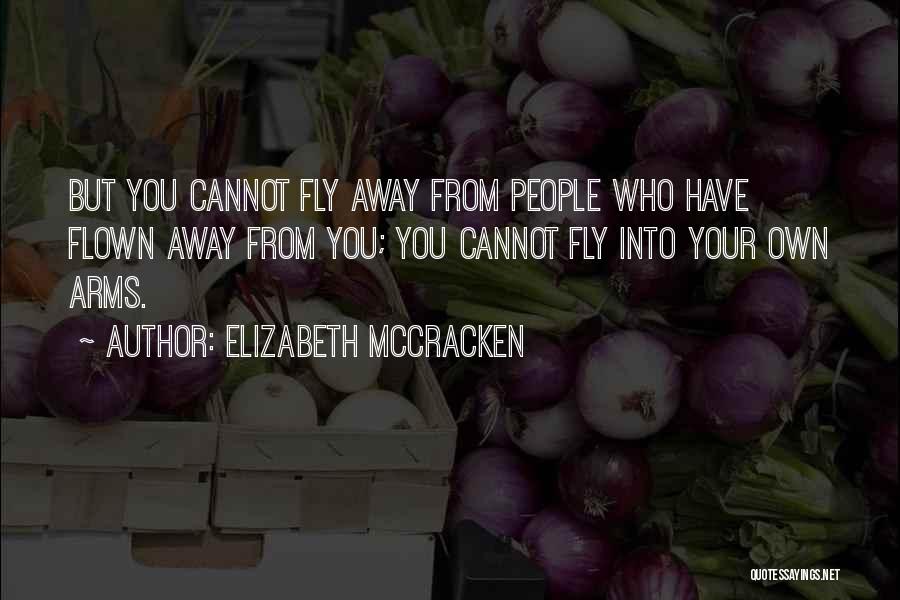 Elizabeth McCracken Quotes: But You Cannot Fly Away From People Who Have Flown Away From You; You Cannot Fly Into Your Own Arms.