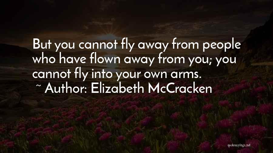 Elizabeth McCracken Quotes: But You Cannot Fly Away From People Who Have Flown Away From You; You Cannot Fly Into Your Own Arms.