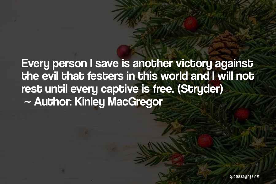 Kinley MacGregor Quotes: Every Person I Save Is Another Victory Against The Evil That Festers In This World And I Will Not Rest