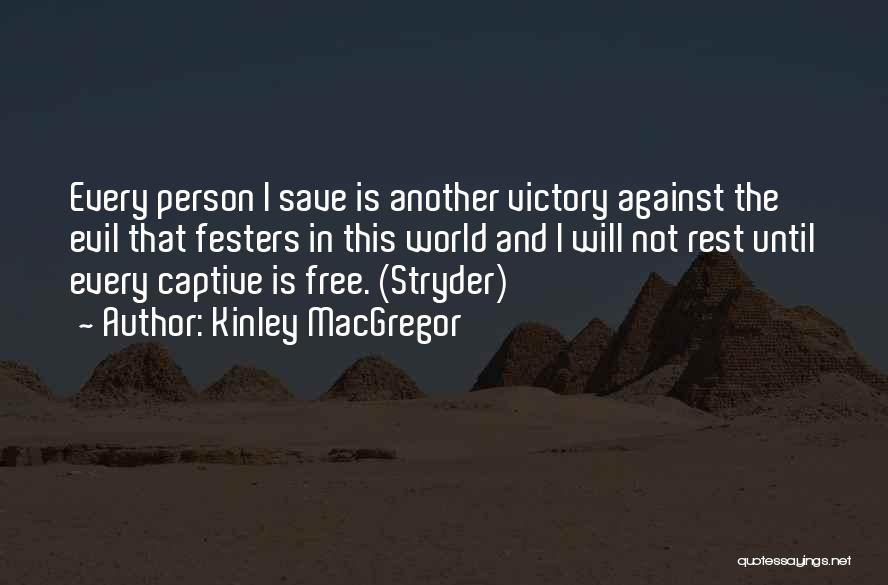 Kinley MacGregor Quotes: Every Person I Save Is Another Victory Against The Evil That Festers In This World And I Will Not Rest